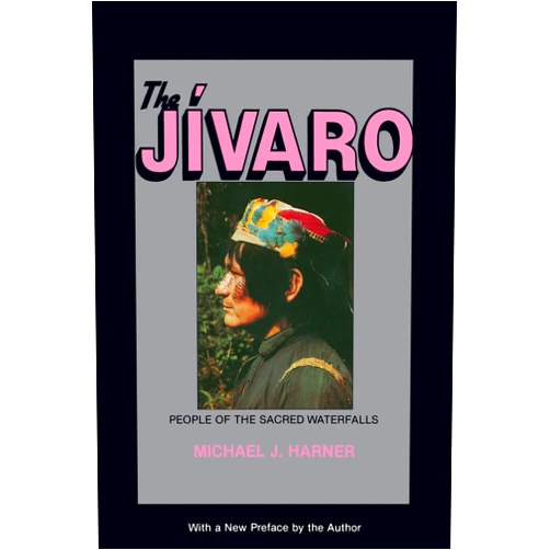 Michael J. J. Harner The Jivaro: People of the Sacred Waterfalls
