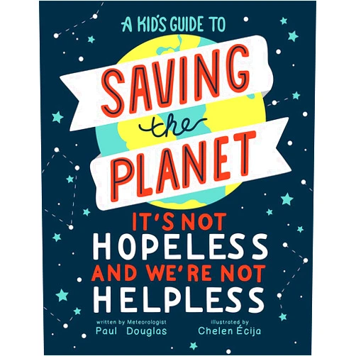 By Paul Douglas (Author), Chelen Écija (Illustrator) A Kid's Guide to Saving the Planet: It's Not Hopeless and We're Not Helpless