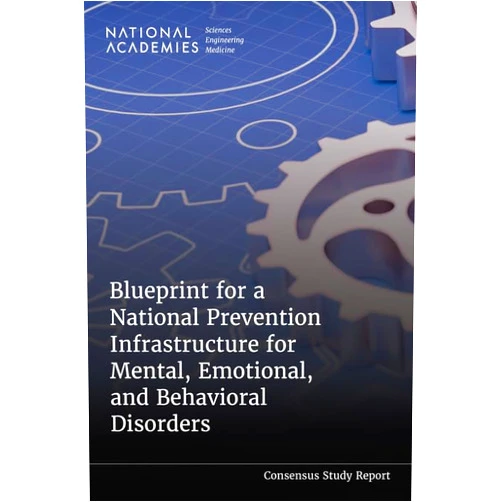 By and Medicine National Academies of Sciences, Engineering (Author), Health and Medicine Division (Author), Board on Population Health and Public Health Practice (Author), Committee on a Blueprint for a National Prevention Infrastructure for Behavioral Health Disorders (Author), Alexis Wojtowicz (Editor), Alina B. Baciu (Editor), Marthe R. Gold (Editor), Marcella Alsan (Editor) & 6 more Blueprint for a National Prevention Infrastructure for Mental, Emotional, and Behavioral Disorders