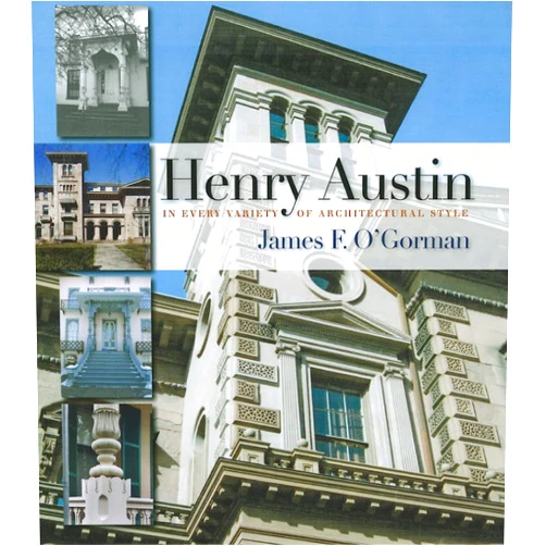 James F. O’Gorman Henry Austin: In Every Variety of Architectural Style (Garnet Books)