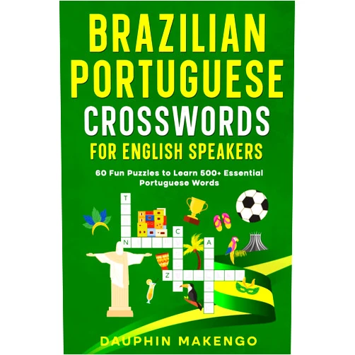 DAUPHIN MAKENGO Brazilian Portuguese Crosswords for English Speakers: 60 Fun Puzzles to Learn 500+ Essential Portuguese Words