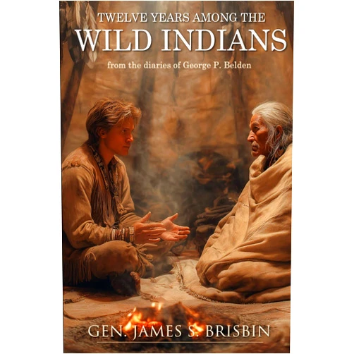 George P. Belden,General James S. Brisbin Twelve Years Among the Wild Indians (Expanded, Annotated)