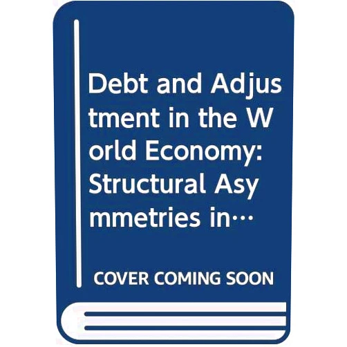 By Rob Vos (Author) Debt and Adjustment in the World Economy: Structural Asymmetries in North-South Interactions (International Finance and Development)