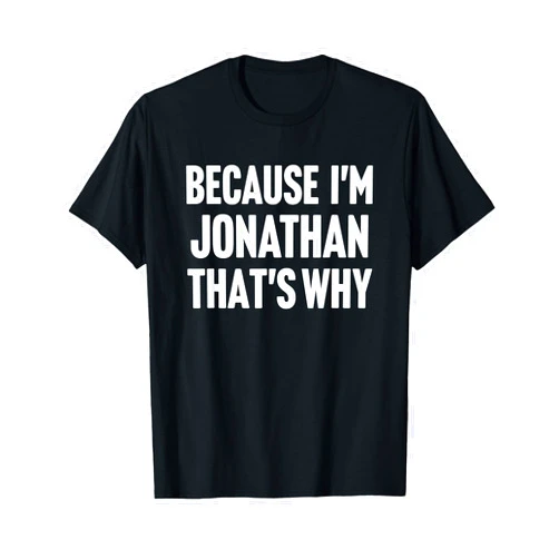 Jonathan First Name Family Birthday Gift Ideas Because I'm Jonathan That's Why Am Personalized Name T-Shirt