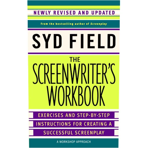 Syd Field The Screenwriter's Workbook: Exercises and Step-by-Step Instructions for Creating a Successful Screenplay, Newly Revised and Updated