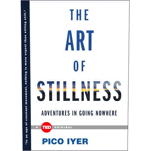 By Pico Iyer (Author) The Art of Stillness: Adventures in Going Nowhere (TED Books)