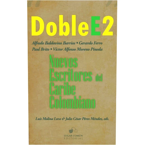 Alfredo Baldovino Barrios,Paul Brito,Gerardo Ferro,Víctor Alfonso Moreno Pineda,Luis Molina Lora,Julio César Pérez Méndez Doble E2: nuevos escritores del Caribe colombiano (Spanish Edition)