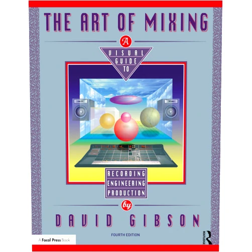 David Gibson The Art of Mixing: A Visual Guide to Recording, Engineering, and Production