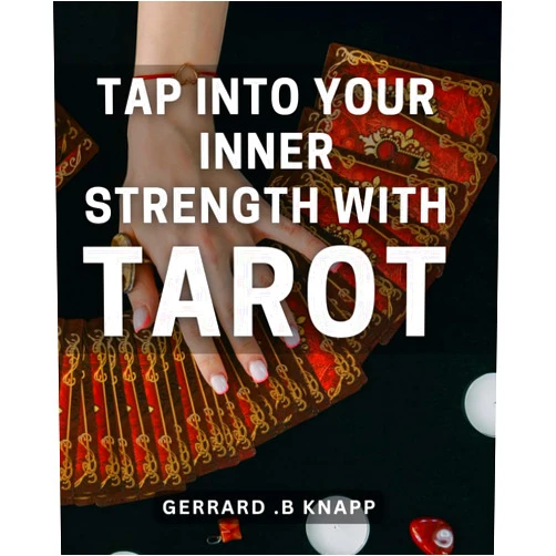 Gerrard . B Knapp Tap into Your Inner Strength with Tarot: Unlock the Power within You: Discover Your True Potential with Tarot Cards