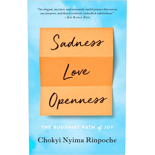 Chokyi Nyima Rinpoche Sadness, Love, Openness: The Buddhist Path of Joy