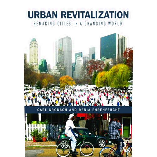 Carl Grodach,Renia Ehrenfeucht Urban Revitalization: Remaking cities in a changing world