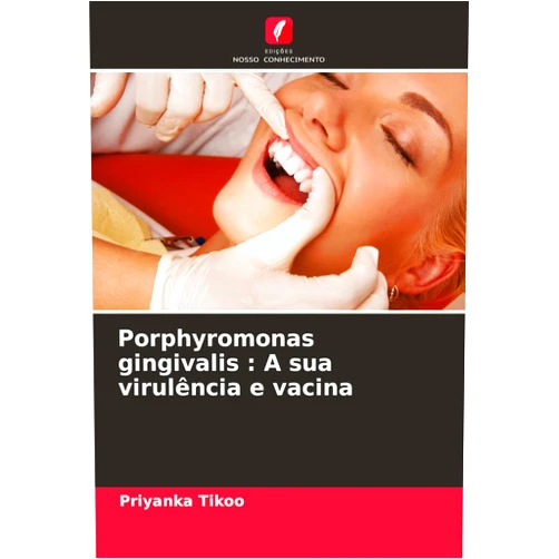 Priyanka Tikoo Porphyromonas gingivalis: A sua virulência e vacina (Portuguese Edition)