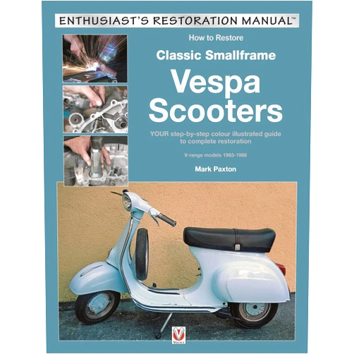Mark Paxton How to Restore Classic Smallframe Vespa Scooters: 2-stroke models 1963 -1986 (Enthusiast's Restoration Manual)