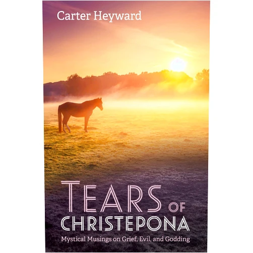 By Carter Heyward (Author) Format: Kindle Edition Tears of Christepona: Mystical Musings on Grief, Evil, and Godding