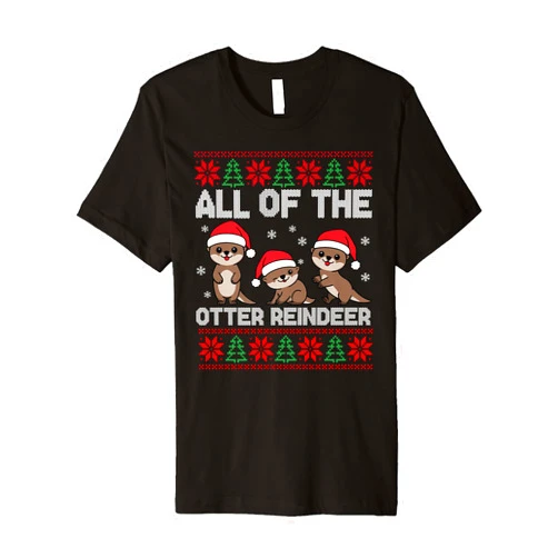 Ll Of The Otters Reindeer Ugly Sweater Otter Christmas Tree All Of The Otters Reindeer Ugly Sweater Premium T-Shirt
