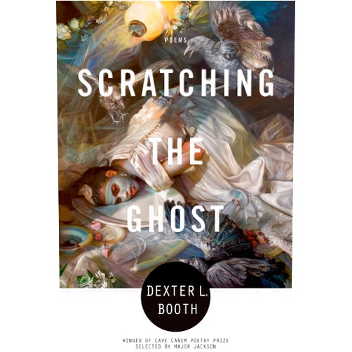 Dexter L. Booth Scratching the Ghost: Poems