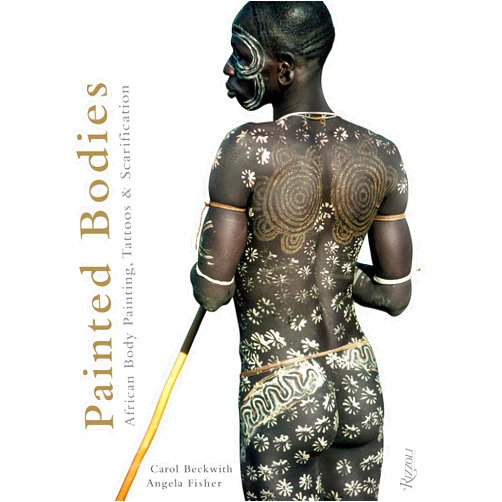 Carol Beckwith,Angela Fisher Painted Bodies: African Body Painting, Tattoos, and Scarification