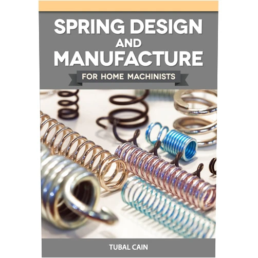 Tubal Cain Spring Design and Manufacture for Home Machinists (Fox Chapel Publishing) How to Make Perfectly Working Springs in Your Small Shop - Everything Metalworkers Need to Know (Workshop Practice)