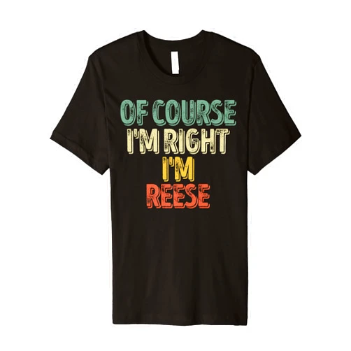Of Course I'm Right I'm Reese Shirts Funny Personalized Name Shirt Of Course I'm Right I'm Reese Premium T-Shirt