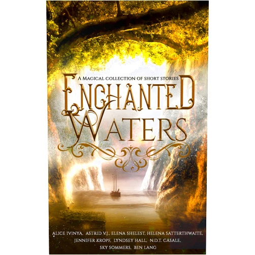 Alice Ivinya,Astrid V.J.,Jennifer Kropf,Lyndsey Hall,N.D.T. Casale,Ben Lang,Sky Sommers,Elena Shelest Enchanted Waters: A Magical Collection of Short Stories (Enchanted Anthologies)