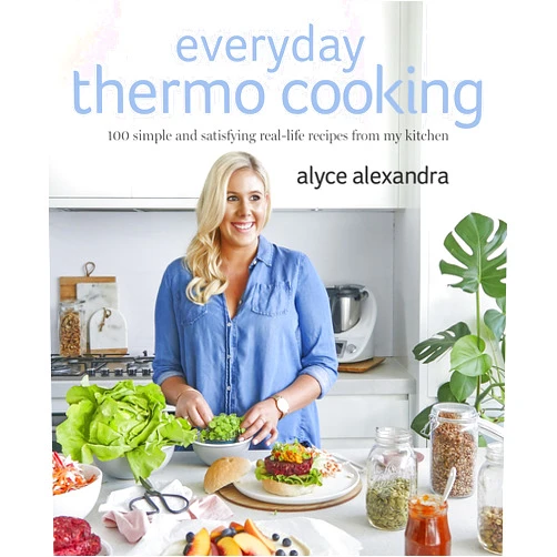 By Alyce Alexandra (Author) Everyday Thermo Cooking: 100 Simple and Satisfying Real-Life Recipes from My Kitchen
