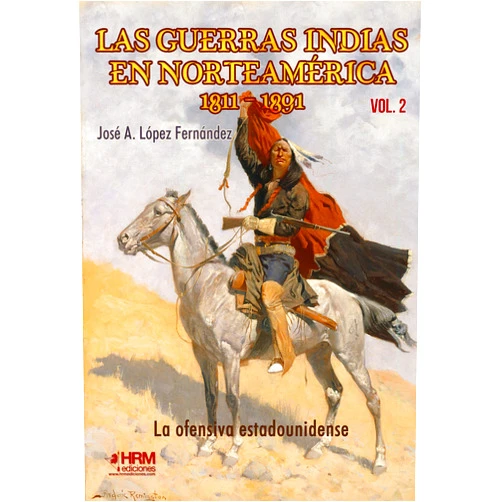 José Antonio López Fernández,Francisco Medina Portillo,Frederic Remington,José Antonio Gutiérrez López,Víctor Manuel Domínguez Gutiérrez,Martín Garcés López Las guerras indias en Norteamérica, 1811-1891: La ofensiva estadounidense