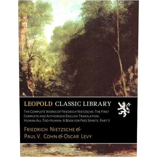 By Friedrich Nietzsche (Author), Paul V. Cohn Oscar Levy & 0 more The Complete Works of Friedrich Nietzsche: The First Complete and Authorised English Translation; Human All-Too-Human: A Book for Free Spirits. Part II