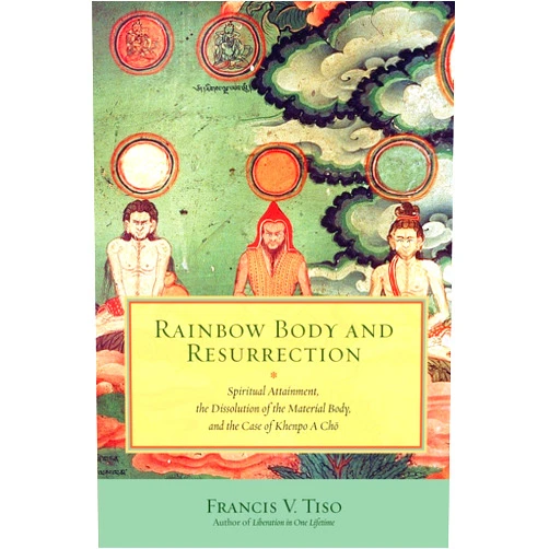 Francis V. Tiso Rainbow Body and Resurrection: Spiritual Attainment, the Dissolution of the Material Body, and the Case of Khenpo A Chö
