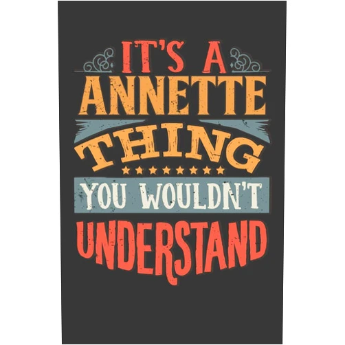 By Maria Leona Planners (Author) Its A Annette Thing You Wouldnt Understand: Annette Diary Planner Notebook Journal 6x9 Personalized Customized Gift For Someones Surname Or First Name is Annette