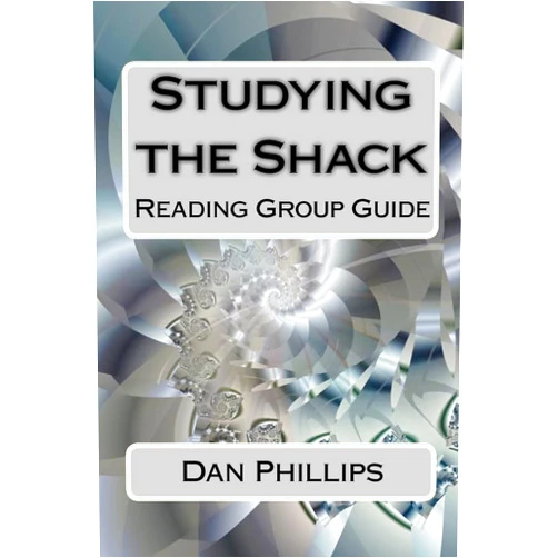 Dan Phillips Studying the Shack: Reading Group Guide