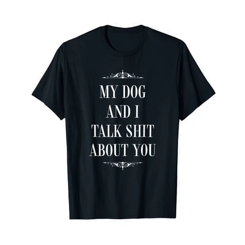 Pet Gossip Club My Dog and I Talk Shit About You Funny Offensive Pet Lover T-Shirt