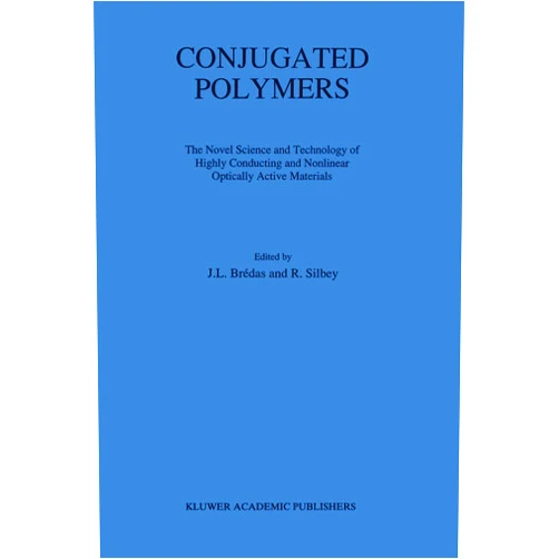 J.L. Brédas,R. Silbey Conjugated Polymers: The Novel Science and Technology of Highly Conducting and Nonlinear Optically Active Materials