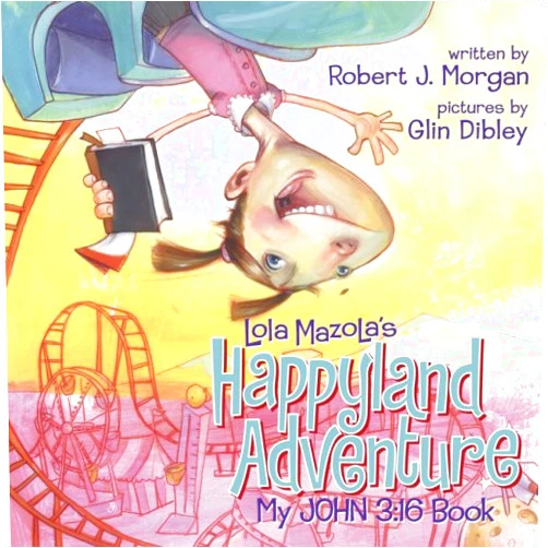 Robert J. Morgan,Glin Dibley Lola Mazola's Happyland Adventure: My John 3:16 Book