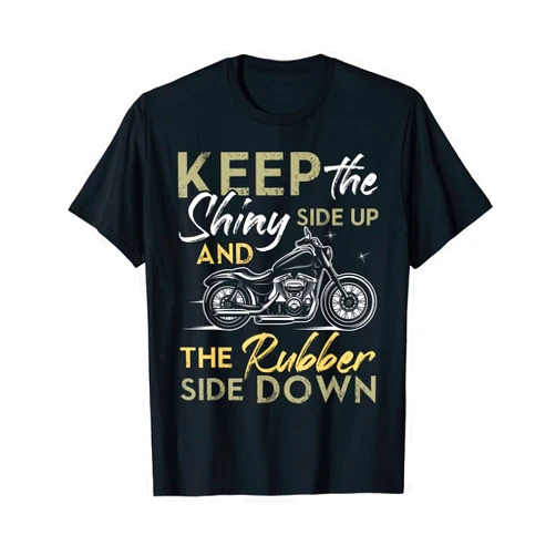 Stuff For Bikers And Motocycle Racing Keep the shiny side up and the rubber side down Funny Biker T-Shirt