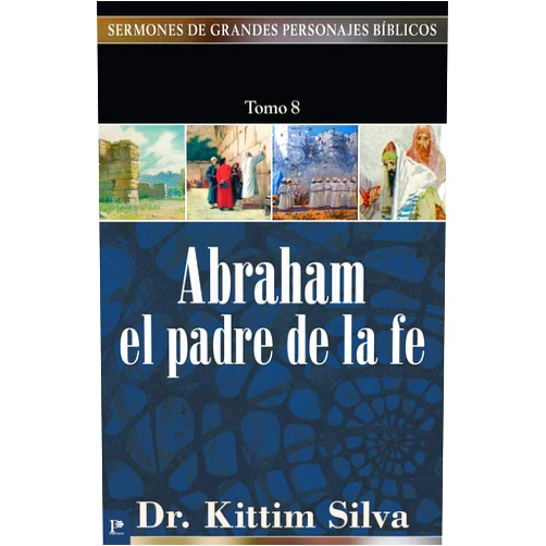Spanish Edition by Kittim Silva (Author) Abraham, el padre de la fe (Sermones de Grandes Personajes Bíblicos) (Spanish Edition)