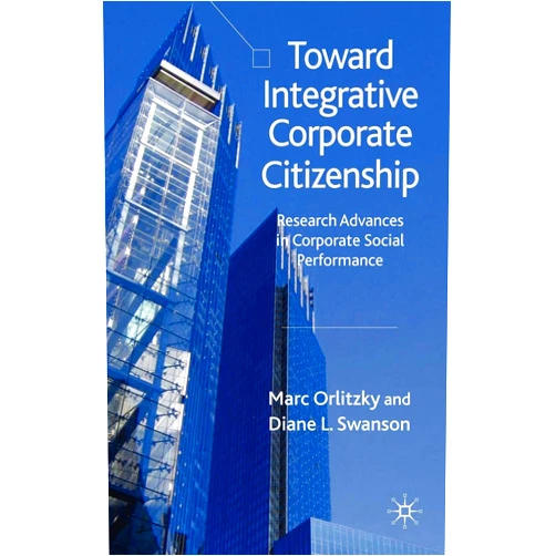 By M. Orlitzky (Author), D. Swanson (Author) Toward Integrative Corporate Citizenship: Research Advances in Corporate Social Performance