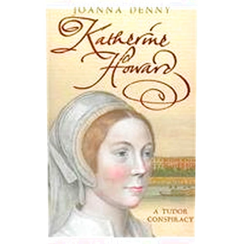 Joanna Denny Katherine Howard: A Tudor Conspiracy