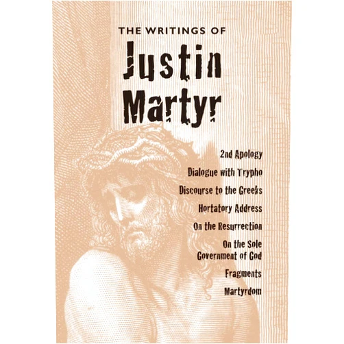 Saint Justin Martyr,Reverend Alexander Roberts PhD,James Donaldson Sir The Writings of Justin Martyr