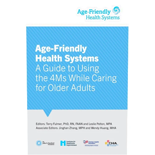 Terry Fulmer PhD,Leslie Pelton MPA,Jinghan Zhang MPH,Wendy Huang MHA Age-Friendly Health Systems: A Guide to Using the 4Ms While Caring for Older Adults