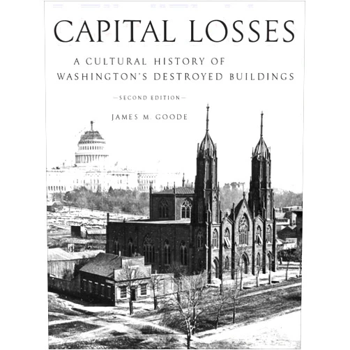 James W. Goode Capital Losses: A Cultural History of Washington's Destroyed Buildings