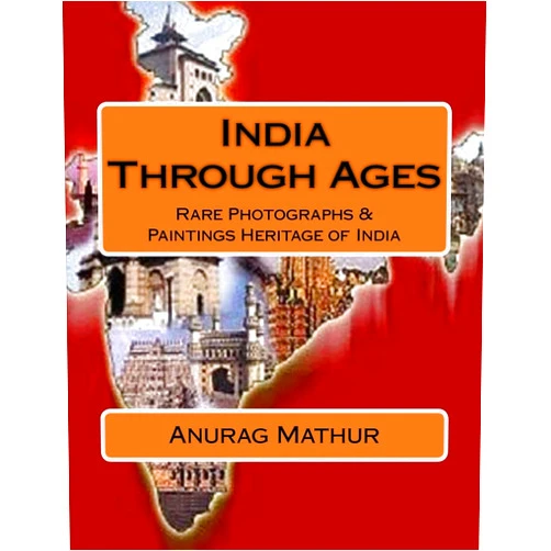 Anurag Mathur,Late Omendra Nath Mathur,Late Uma Mathur,Late Neera Mathur,Honb Subrata Roy Sahara,Hon O. P. Srivastva,Alakh Kumar Singh,Navin Singh,Prof Agam Prasad Mathur India Through Ages: Rare Photographs & Paintings Heritage of India (Indian Culture & Heritage Series Book)