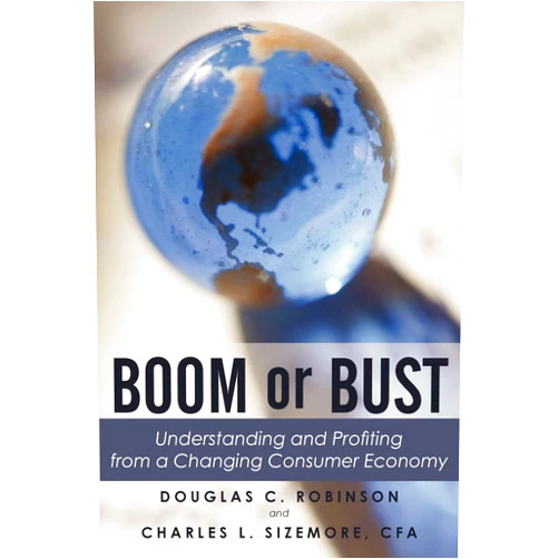 Douglas C. Robinson,Charles L. Sizemore Boom Or Bust: Understanding And Profiting From A Changing Consumer Economy