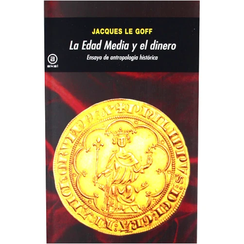 Jacques Le Goff,María Asunción Serrano García La Edad Media y el dinero: Ensayo de antropología histórica