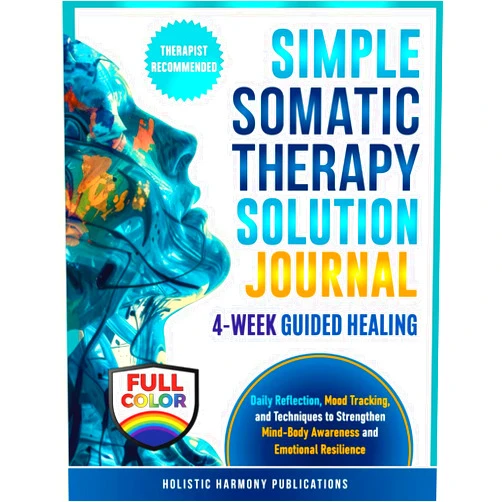 Holistic Harmony Publications Simple Somatic Therapy Solution Journal: 4-WEEK GUIDED HEALING Daily Reflection, Mood Tracking, and Techniques to Strengthen Mind-Body Awareness and Emotional Resilience