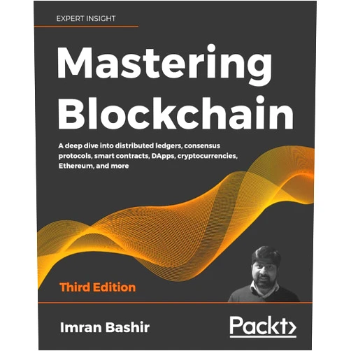 Imran Bashir Mastering Blockchain: A deep dive into distributed ledgers, consensus protocols, smart contracts, DApps, cryptocurrencies, Ethereum, and more, 3rd Edition