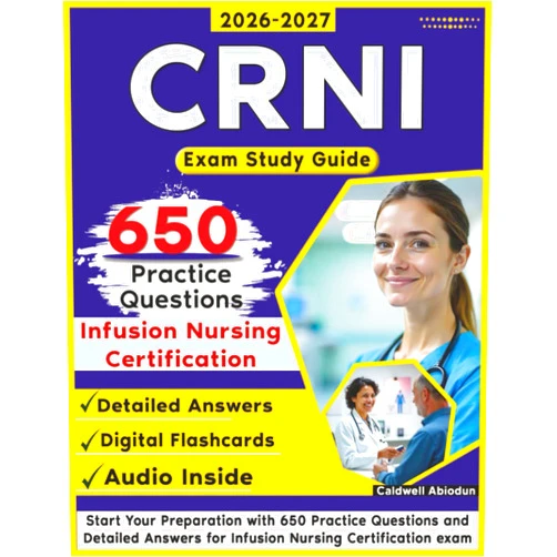 Caldwell Abiodun CRNI Exam Study Guide: Start Your Preparation with 650 Practice Questions and Detailed Answers for Infusion Nursing Certification exam