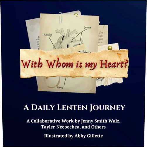 Jenny Smith Walz,Tayler Necoechea,Abby Gillette,David Dreibelbis,Brooke Foster,Barbara Figge Fox,Kate Lasko,Tyler Mathiasen,Donna Richardson Robinson With Whom Is My Heart?: A Daily Lenten Journey