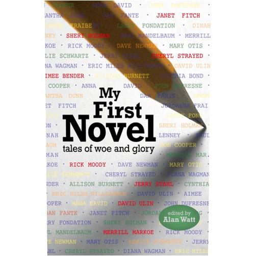 Cheryl Strayed,Rick Moody,Aimee Bender,Janet Fitch,Jerry Stahl,David Ulin,Merrill Markoe,Dan Fante,Sheri Holman,Alan Watt My First Novel