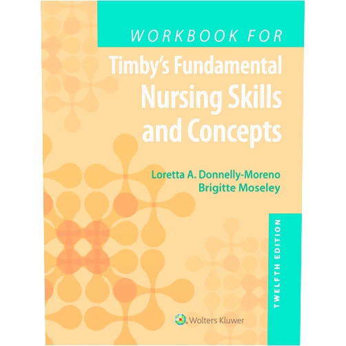 Loretta A Donnelly-Moreno,Brigitte Moseley,Mrs. Barbara Kuhn Timby RN BC BSN MA Workbook for Timby's Fundamental Nursing Skills and Concepts