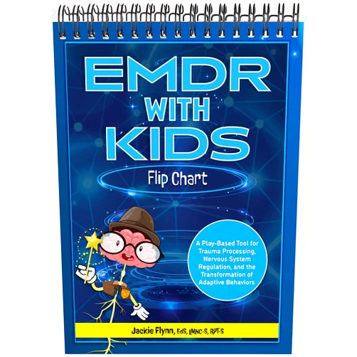 Jackie Flynn EMDR with Kids Flip Chart: A Play-Based Tool for Trauma Processing, Nervous System Regulation, and the Transformation of Adaptive Behaviors